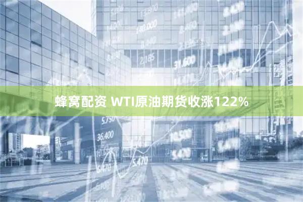 蜂窝配资 WTI原油期货收涨122%